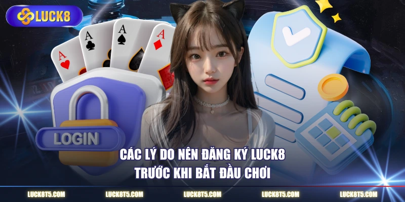 Các thông tin cần nắm chắc khi đăng ký LUCK8