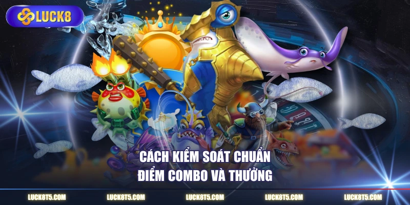 Cách kiểm soát chuẩn điểm combo và thưởng