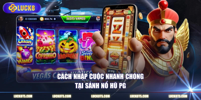 Cách nhập cuộc nhanh chóng tại sảnh nổ hũ PG