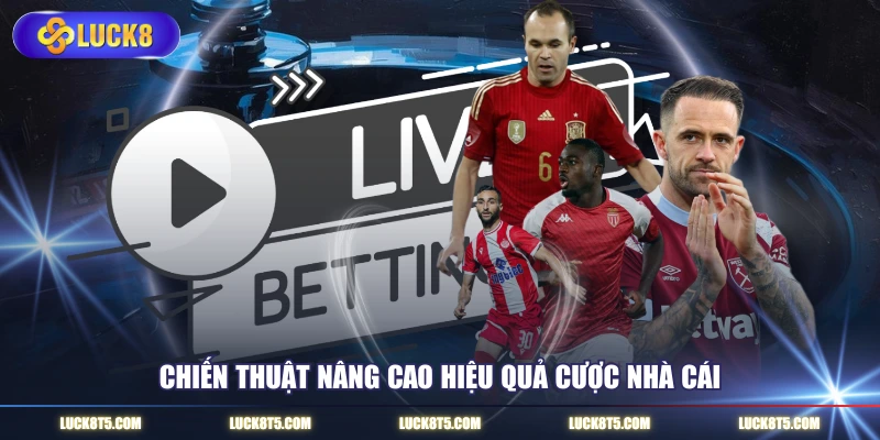 Chiến thuật nâng cao hiệu quả cược nhà cái