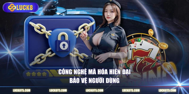 Công nghệ mã hóa hiện đại bảo vệ người dùng