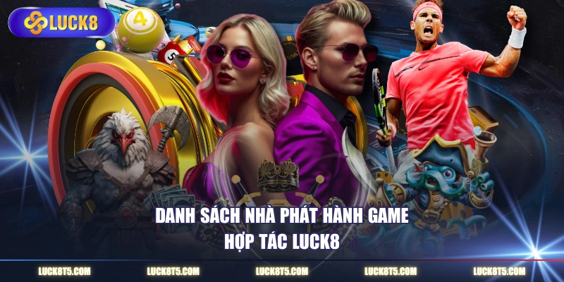 Danh sách nhà phát hành game hợp tác LUCK8