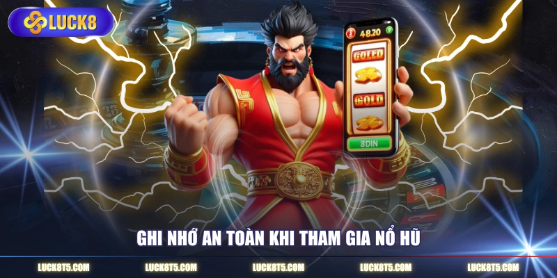 Ghi nhớ an toàn khi tham gia nổ hũ 