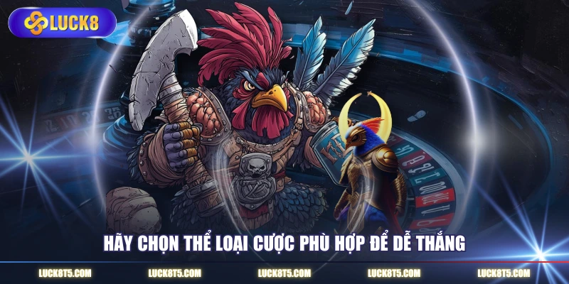 Hãy chọn thể loại cược phù hợp để dễ thắng