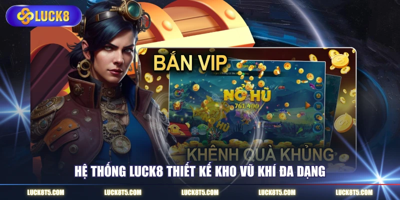 Hệ thống LUCK8 thiết kế kho vũ khí đa dạng