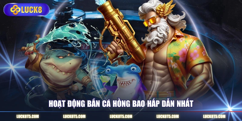 Hoạt động bắn cá hồng bao hấp dẫn nhất