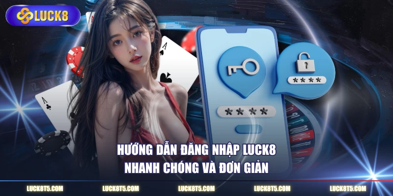 Hướng dẫn đăng nhập LUCK8 nhanh chóng và đơn giản
