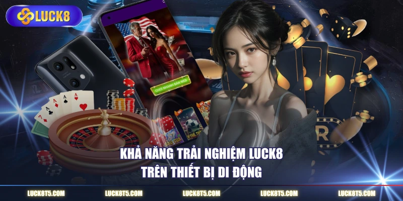 Khả năng trải nghiệm LUCK8 trên thiết bị di động