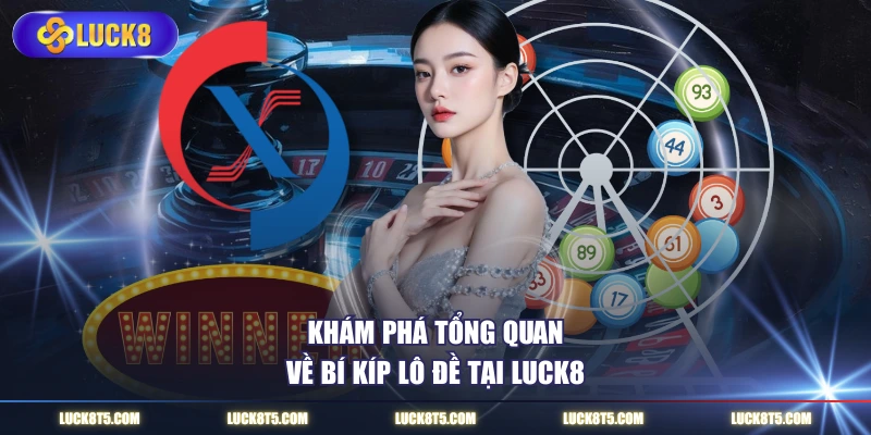 Khám phá tổng quan về bí kíp lô đề tại LUCK8