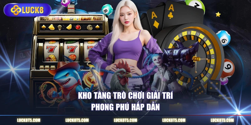 Kho tàng trò chơi giải trí phong phú hấp dẫn