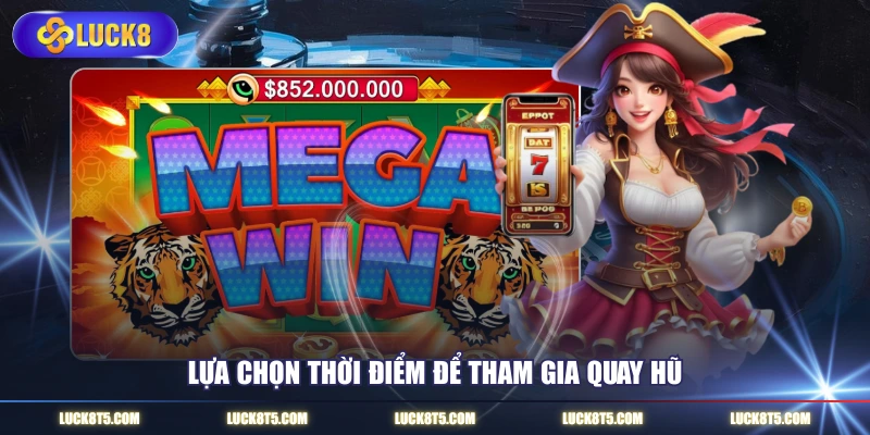 Lựa chọn thời điểm để tham gia quay hũ