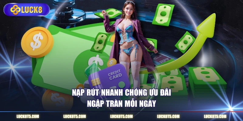 Nạp rút nhanh chóng ưu đãi ngập tràn mỗi ngày