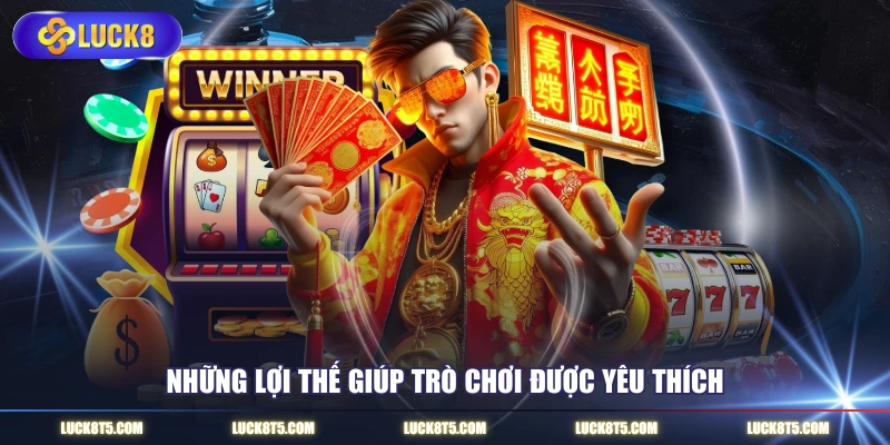 Những lợi thế giúp trò chơi được yêu thích