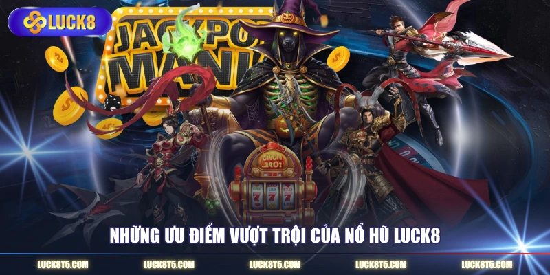 Những ưu điểm vượt trội của nổ hũ LUCK8