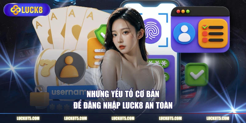 Những yếu tố cơ bản để đăng nhập LUCK8 an toàn