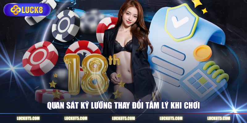 Quan sát kỹ lưỡng thay đổi tâm lý khi chơi