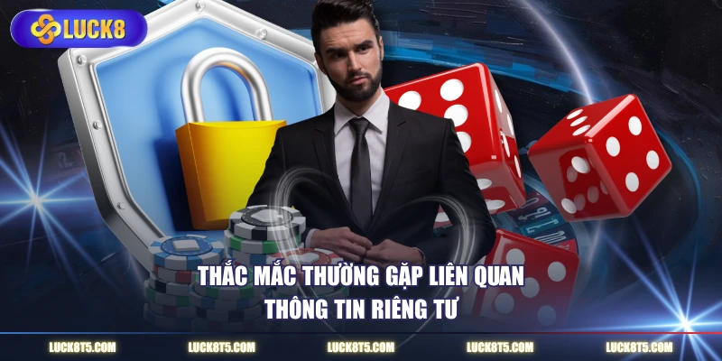 Thắc mắc thường gặp liên quan thông tin riêng tư