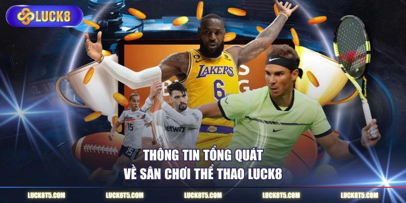 Thông tin tổng quát về sân chơi thể thao LUCK8