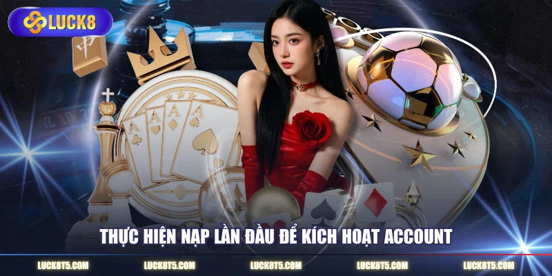 Thực hiện nạp lần đầu để kích hoạt account