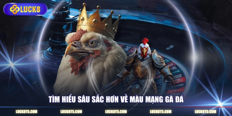 Tìm hiểu sâu sắc hơn về màu mạng gà đá