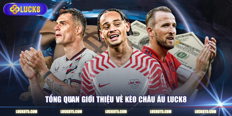 Tổng quan giới thiệu về kèo châu Âu LUCK8
