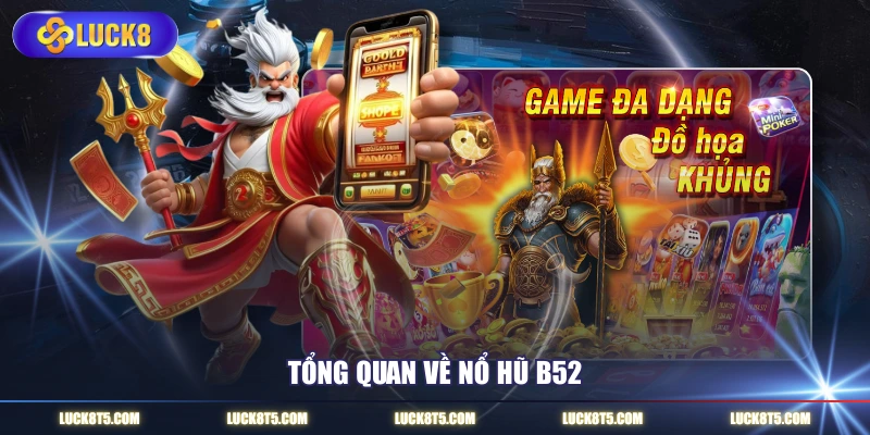 Tổng quan về nổ hũ B52