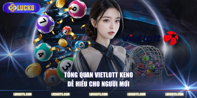Tổng quan Vietlott Keno LUCK8 dễ hiểu cho người mới