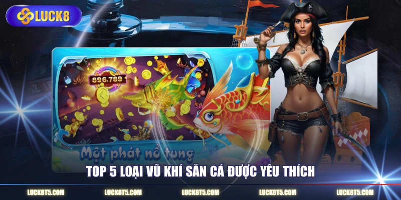 Top 5 loại vũ khí săn cá được yêu thích