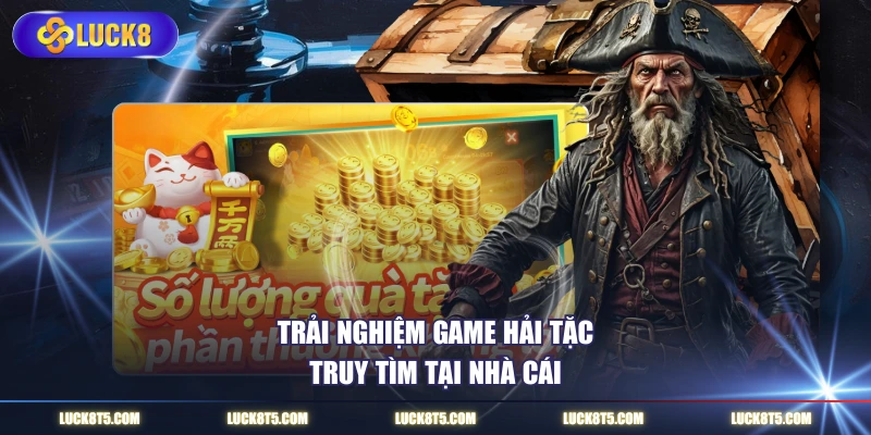 Trải nghiệm game hải tặc truy tìm tại cổng game