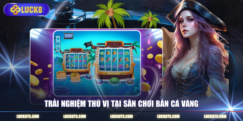 Trải nghiệm thú vị tại sân chơi bắn cá vàng