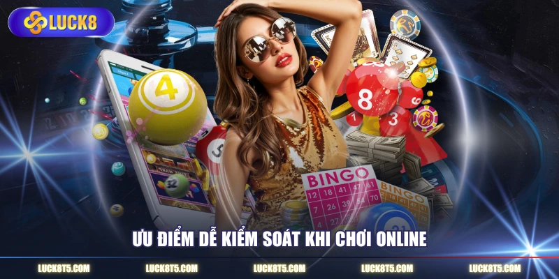 Ưu điểm dễ kiểm soát khi chơi Lô đề online